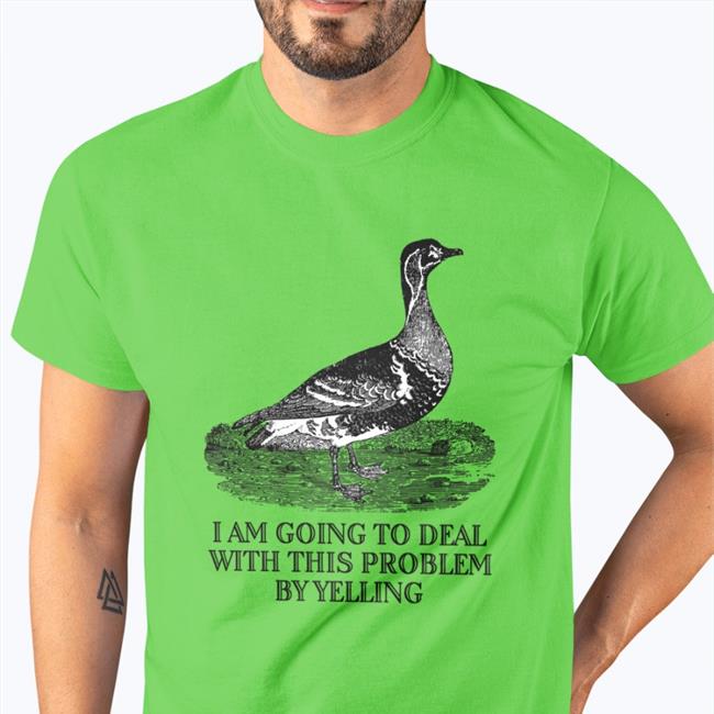 I Am Going To Deal With This Problem By Yelling T Shirt