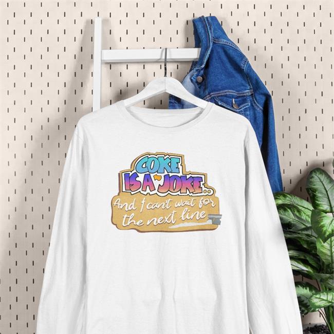 Coke Is A Joke, And I Can't Wait For The Next Line Tee Shirt