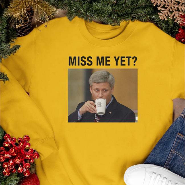 Stephen Harper Miss Me Yet Sweatshirts Canada Proud Store
