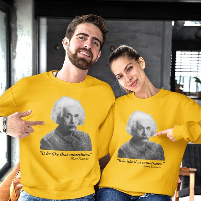 Trashcan Paul It Be Like That Sometimes Albert Einstein Sweatshirt
