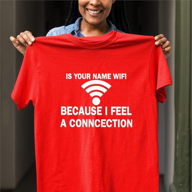 It Your Name Wifi Because I Feel A Conncection Shirts