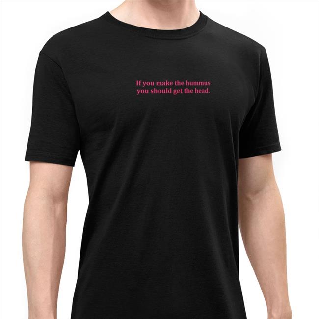 Shirts That Go Hard If You Make Hummus You Should Get The Head Original Edition Long Sleeve Tee Shirtsthtgohard