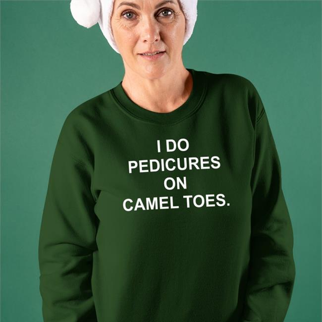 Shirts That Go Hard Shirtsthtgohard I Do Pedicures On Camel Toes Shirt
