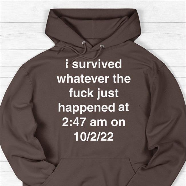 Nev Mare Dttwtsd I Survived Whatever The Fuck Just Happened At 2 47 Am On 10 2 22 Hoodie