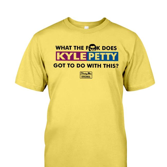 The Dale Jr Foundation Merchandise Store Kyle Petty What The Fuck Does Kyle Petty Got To Do With This Dirty Mo Original Baseball Sleeve Tee S1apsh0es