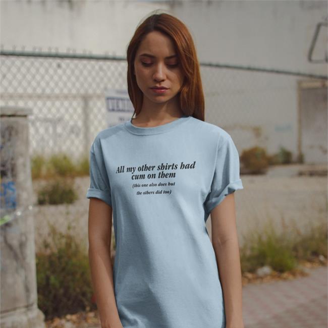 Shirts That Go Hard All My Other Shirts Had Cum On Them This One Also Does But The Others Did Too Hoodie Goodshirts Merch
