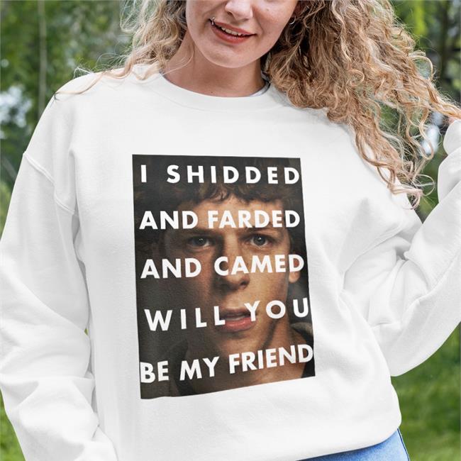 I Shidded And Farded And Camed Will You Be My Friend Hoodie