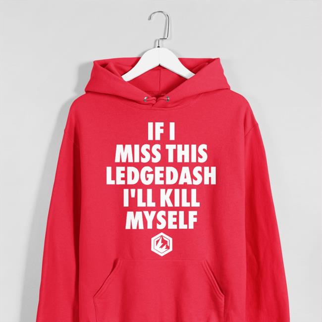 If I Miss This Ledgedash I'll Kill Shirt