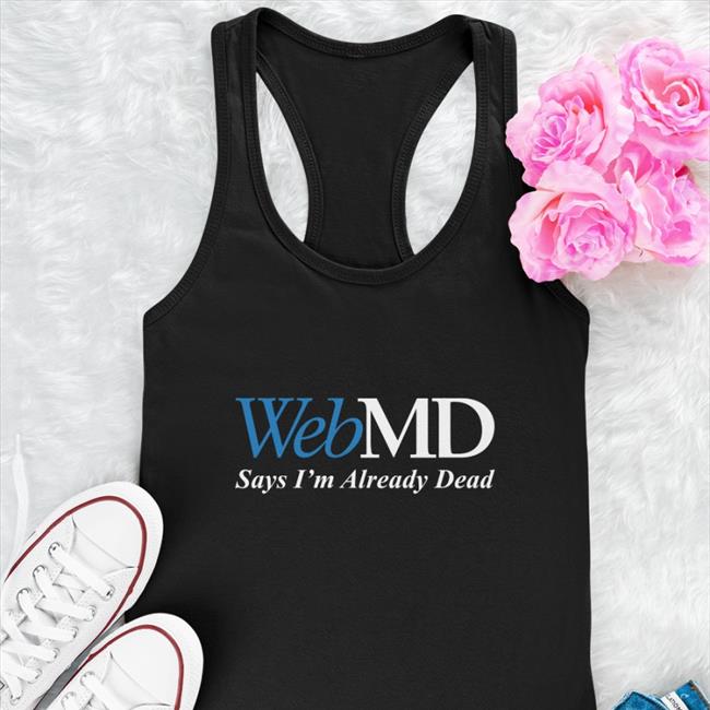 Shitheadsteve WebMD Says I'm Already Dead T Shirt