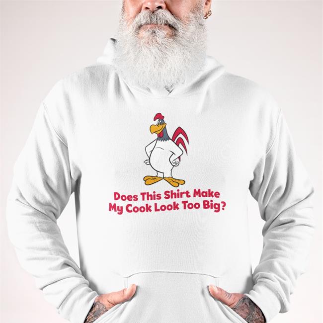 Does This Shirt Make My Cock Look Too Big Hoodie