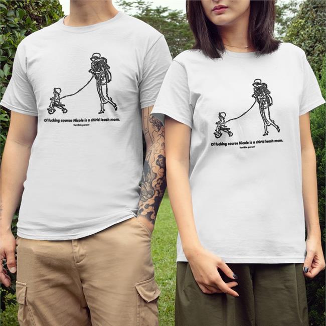 Of Fucking Course Nicole Is A Chirld Leash Mom Tee Shirt