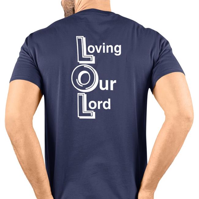 Shirts That Go Hard Lol Loving Our Lord Tee Shirt