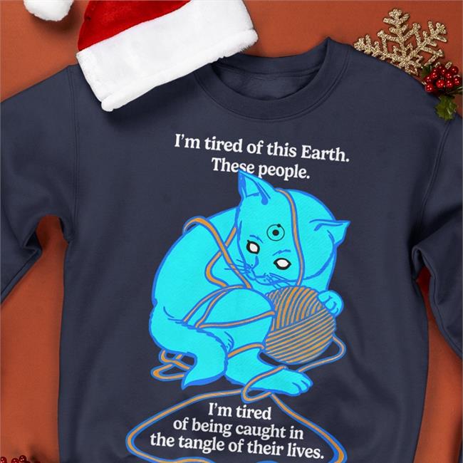 Goodshirts Merch I'm Tired Of This Earth These People I'm Tired Of Being Caught In The Tangle Of Their Lives Shirt Shirts That Go Hard