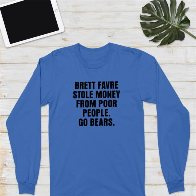 Brett Favre Stole Money From Poor People Go Bears Hooded Sweatshirt
