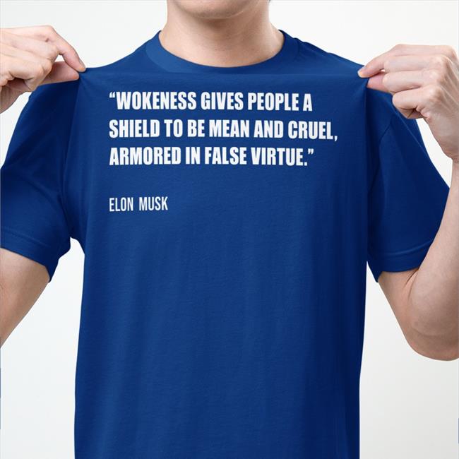 Wokeness Gives People A Shield To Be Mean And Cruel Armored In False Virtue Elon Musk T-Shiirt PragerU
