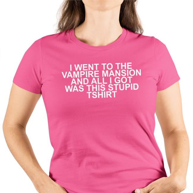 I Went To The Vampire Mansion And All I Got Was This Stupid Tshirt Sweatshirt