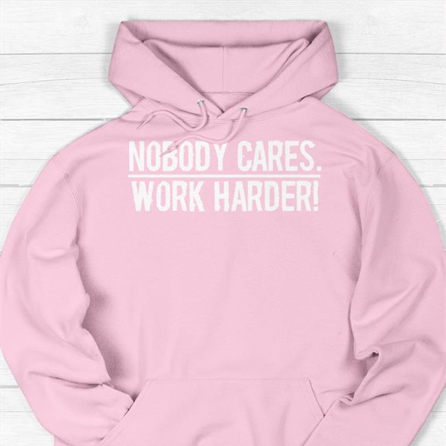 Nobody Cares Work Harder Shirt Mac Conwell