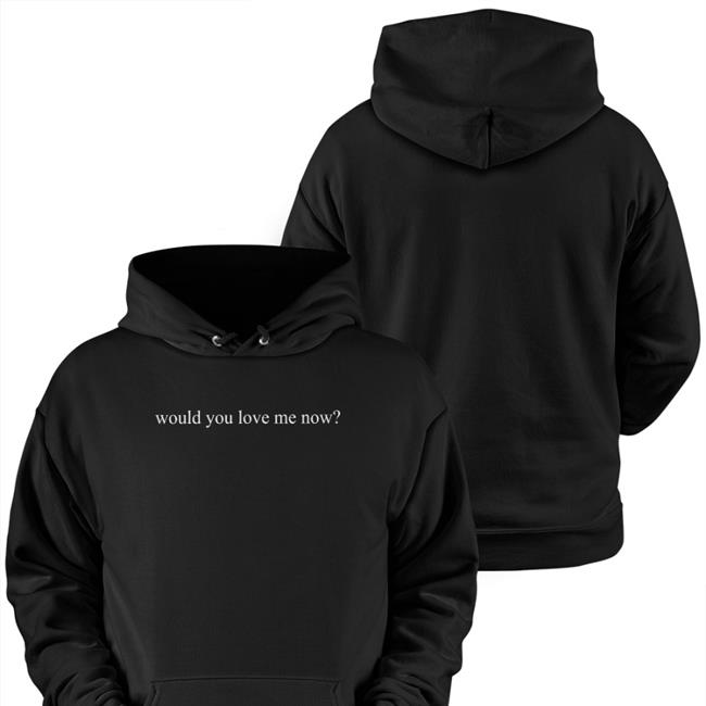 Would You Love Me Now T Shirt