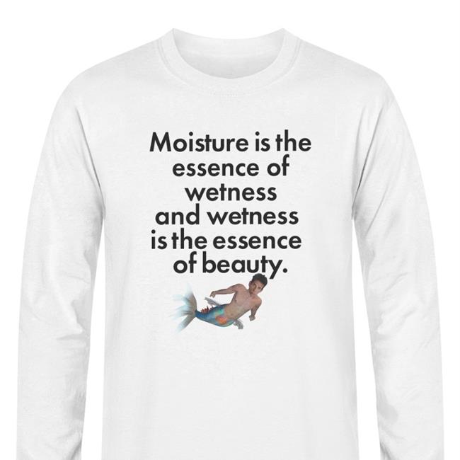 Shirtsthatgohard Merch Moisture Is The Essence Of Wetness And Wetness Is The Essence Of Beauty Sweatshirt