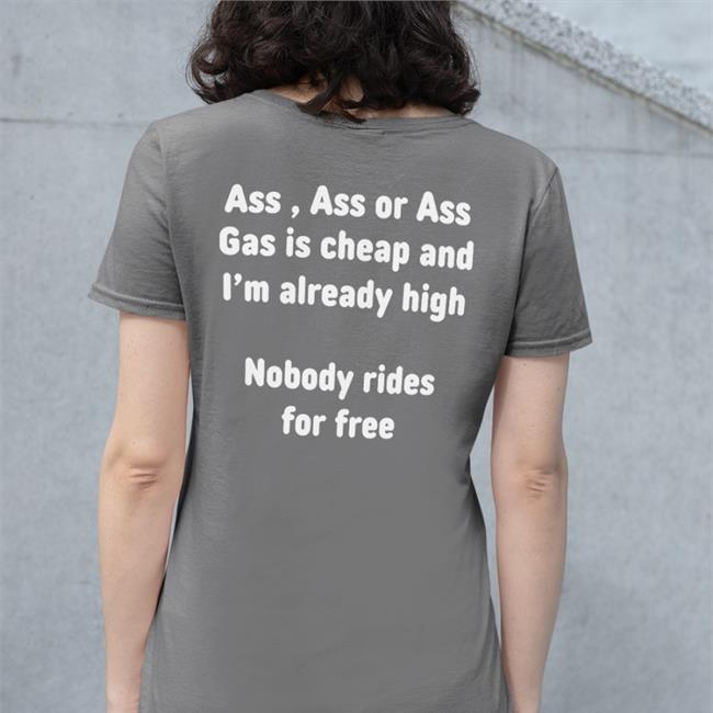 Original Shirtsthtgohard Ass, Ass Or Ass Gas I Cheap And I'm Already High Nobody Rides For Free Shirt Black