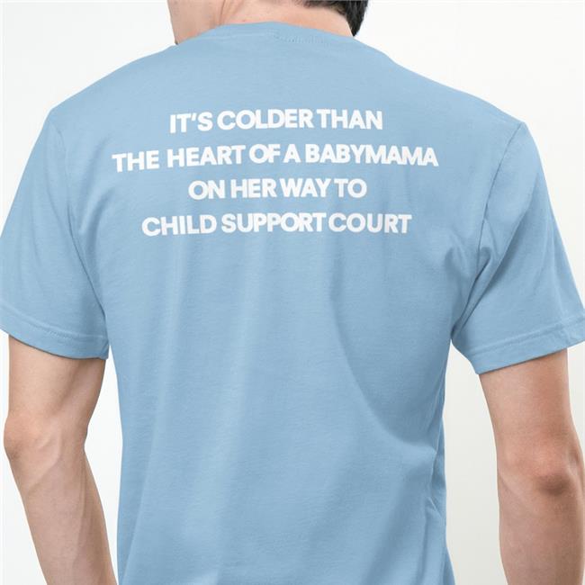Shirts That Go Hard It's Colder Than The Heart Of A Babymama On Her Way To Child Support Court Shirt