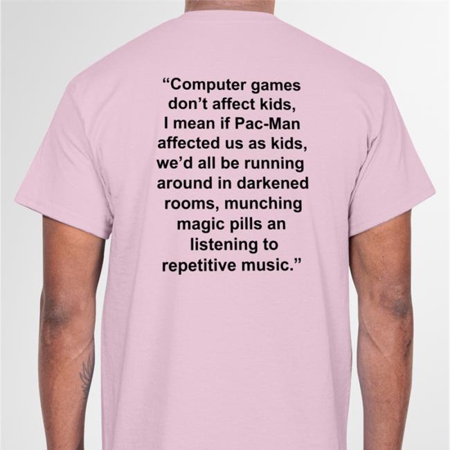 Shirts That Go Hard White Computer Games Don't Affect Kids, I Mean If Pac-Man Affected Us As Kids Official Shirt