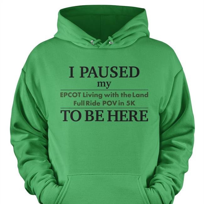 I Paused My Epcot Living With The Land Full Ride Pov In 5K To Be Here Hoodie