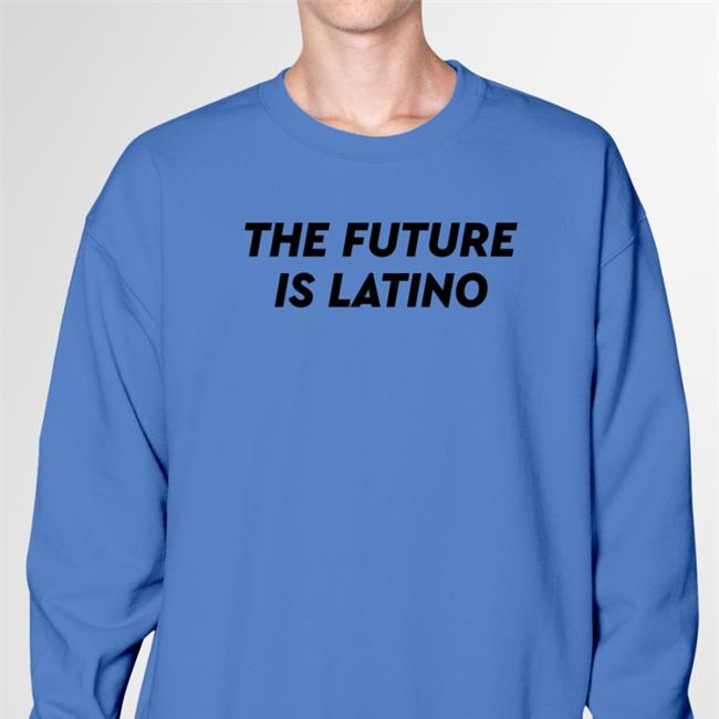 The Future Is Latino Sweatshirt
