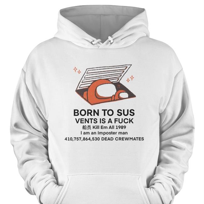 Born To Sus Vents Is A Fuck Kill Em All 1989 I Am An Imposter Man Hoodie
