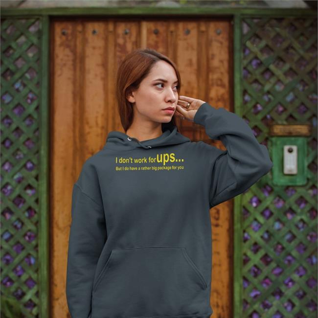 Shirts That Go Hard I Don't Work For Ups But I Do Have A Rather Big Package For You Shirt