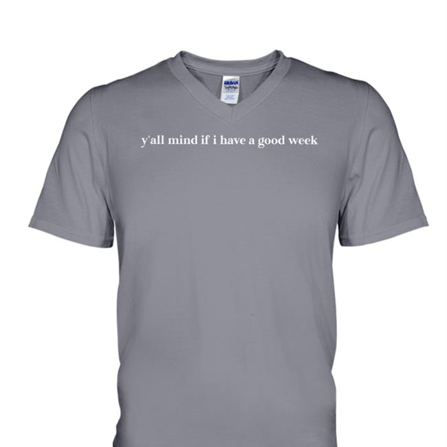 Y'all Mind If I Have A Good Week Tee Shirt