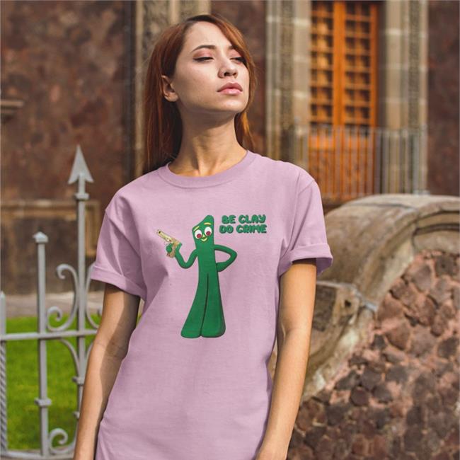 Shirts That Go Hard Be Clay, Do Crime T Shirt Gumby