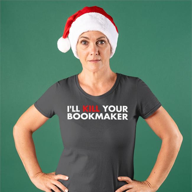 I'll Kill Your Bookmaker Sweatshirt I'll Kill Your Bookmaker Shirt
