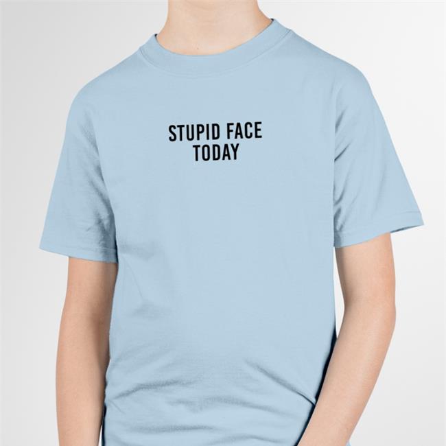 Poorly Translated Shirts Stupid Face Today Edition Limited TShirts Translatedtees
