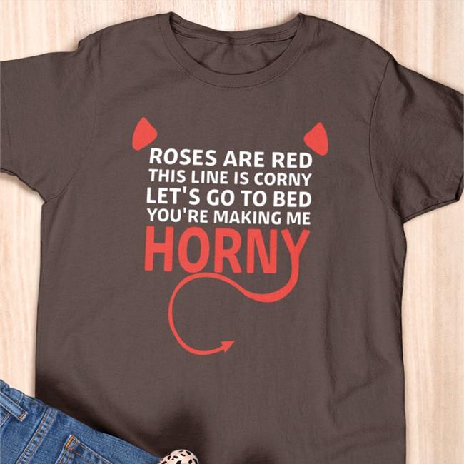Boomer Core Roses Are Red This Line Is Corny Let's Go To Bed You're Making Me Horny Shirt