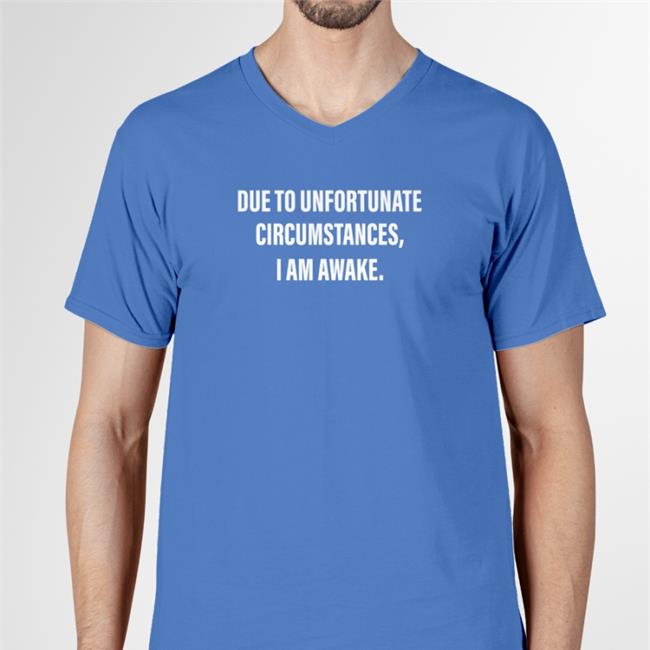 Due To Unfortunate Circumstances I Am Awake Shirt