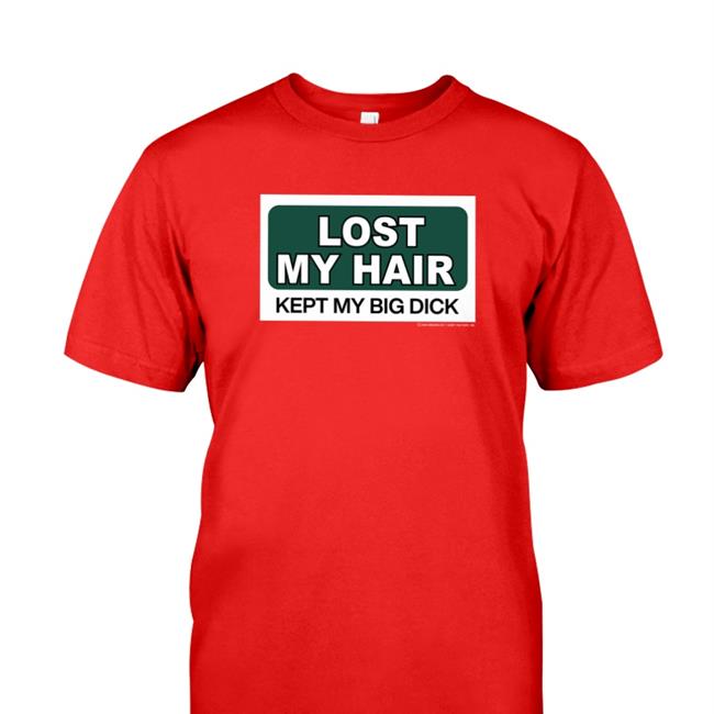 Shirts That Go Hard Lost My Hair Kept My Big Dick T Shirt Grailed Merch