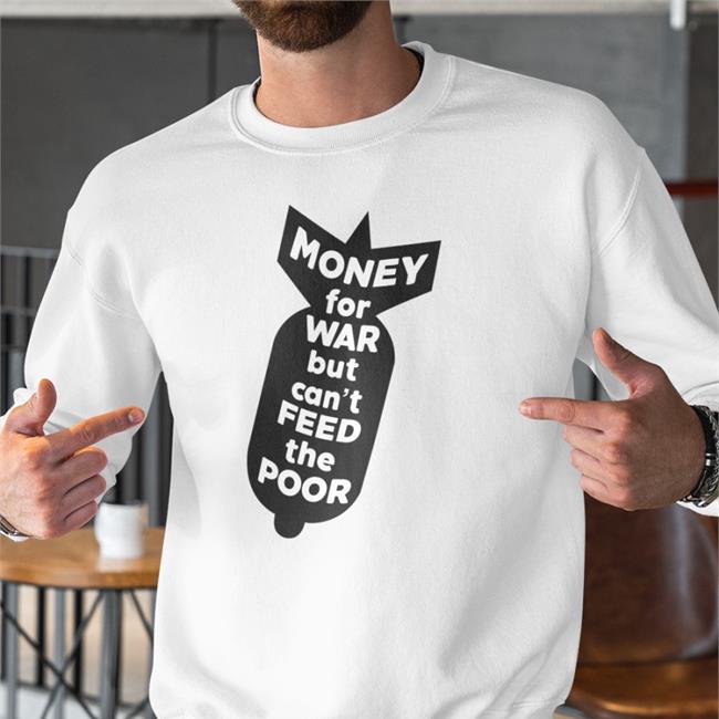 Money For War But Can’T Feed The Poor Shirt Right Said Fred