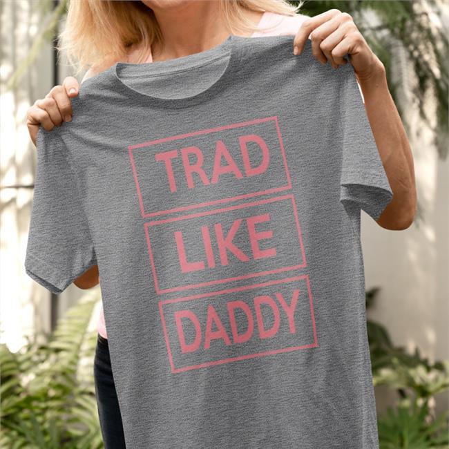 Trad Like Daddy Shirts Poorly Translated Shirts