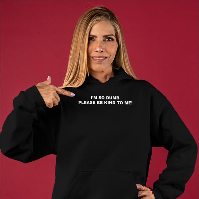 I'm So Dumb Please Be Kind To Me Sweatshirt Sophiawpelton