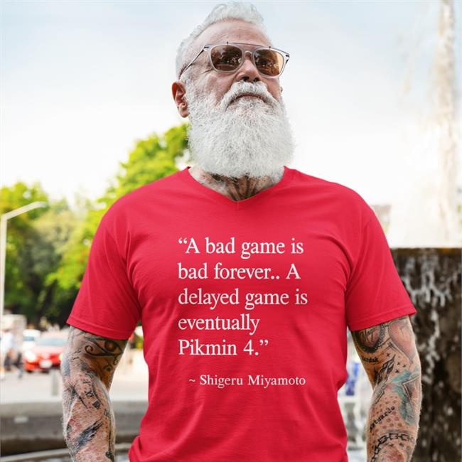 Shigeru Miyamoto A Bad Game I Bad Forever A Delayed Game Is Eventually Pikmin 4 Shirt