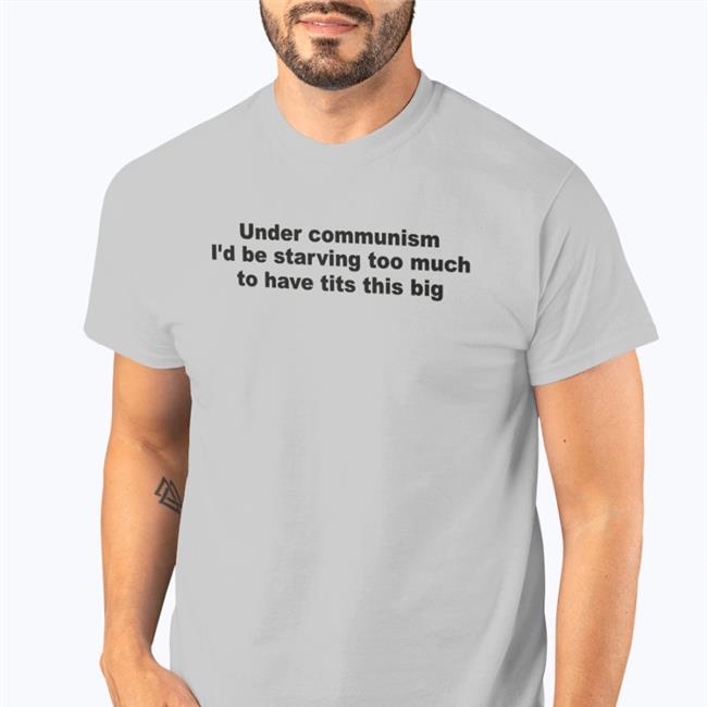 Under Communism I'd Be Starving Too Much To Have Tits This Big Shirt Bigtiddygothgf9 Courtney
