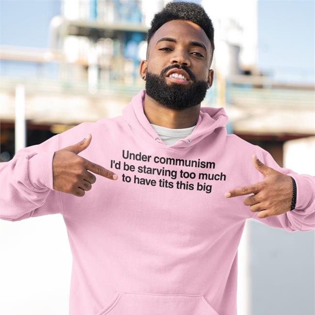 Under Communism I'd Be Starving Too Much To Have Tits This Big T Shirt Bigtiddygothgf9 White