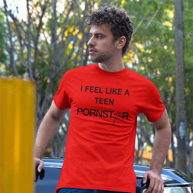 I Feel Like A Teen Pornstar Tee