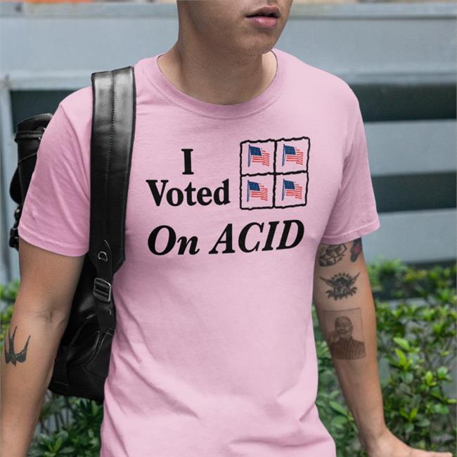 Shirts That Go Hard Store I Voted On Acid Shirt Shirts That Go Hard