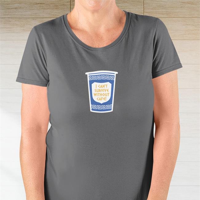 I Can't Survive Without Cafe Shirts