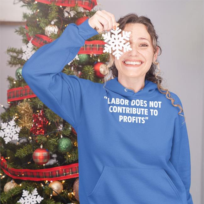 Labor Does Not Contribute To Profits Sweatshirt
