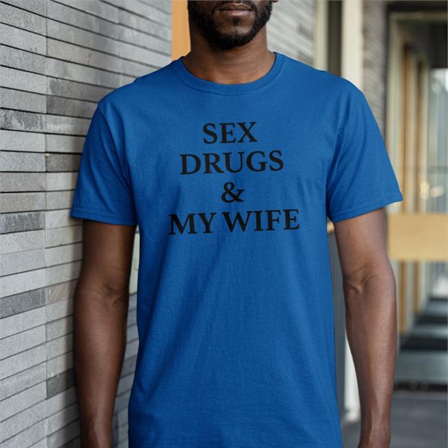 Sex Drugs And My Wife Tee Shirt