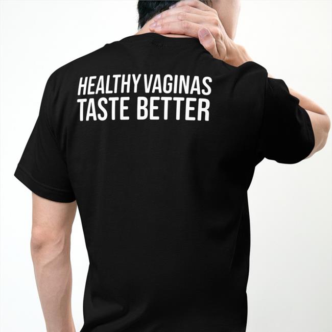 Shirts That Go Hard Store Shirts That Go Hard Healthy Vaginas Taste Better Shirt