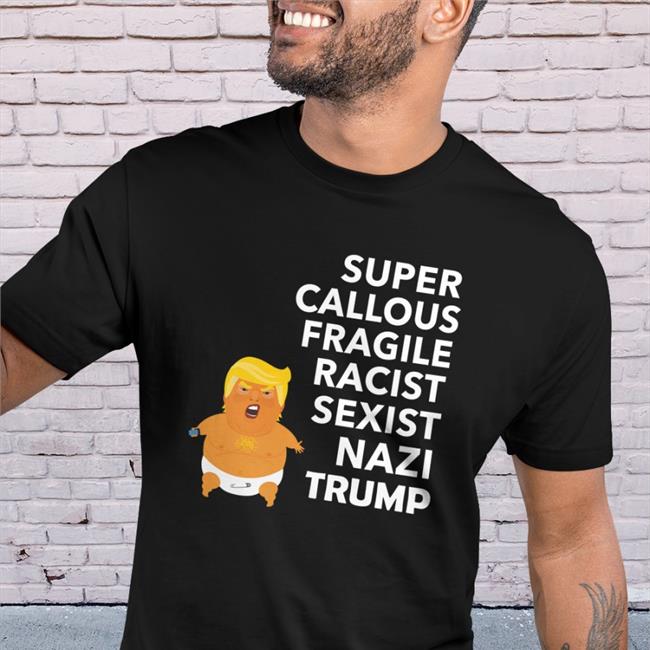Mary For Biden Baby Trump Super Callous Fragile Racist Sexist Nazi Trump Shirt